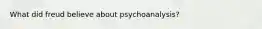 What did freud believe about psychoanalysis?