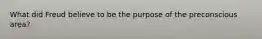 What did Freud believe to be the purpose of the preconscious area?