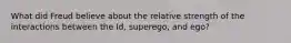 What did Freud believe about the relative strength of the interactions between the Id, superego, and ego?