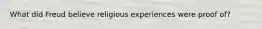 What did Freud believe religious experiences were proof of?