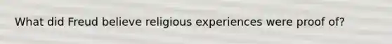 What did Freud believe religious experiences were proof of?