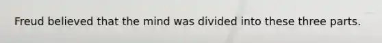 Freud believed that the mind was divided into these three parts.