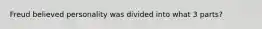 Freud believed personality was divided into what 3 parts?