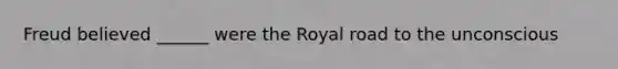 Freud believed ______ were the Royal road to the unconscious