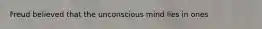 Freud believed that the unconscious mind lies in ones