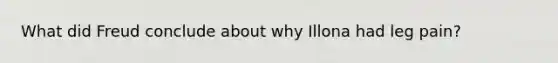 What did Freud conclude about why Illona had leg pain?