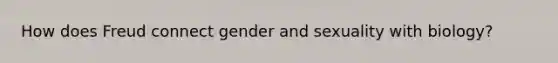 How does Freud connect gender and sexuality with biology?