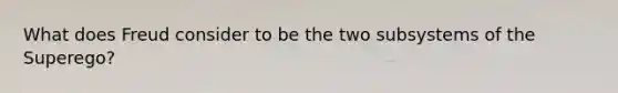 What does Freud consider to be the two subsystems of the Superego?