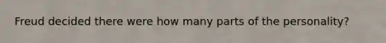 Freud decided there were how many parts of the personality?