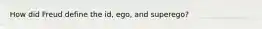 How did Freud define the id, ego, and superego?
