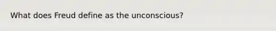 What does Freud define as the unconscious?