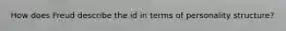 How does Freud describe the id in terms of personality structure?