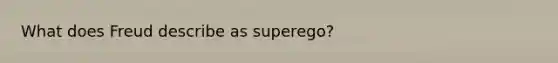 What does Freud describe as superego?