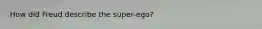 How did Freud describe the super-ego?