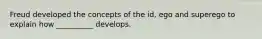Freud developed the concepts of the id, ego and superego to explain how __________ develops.