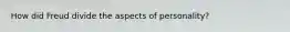 How did Freud divide the aspects of personality?