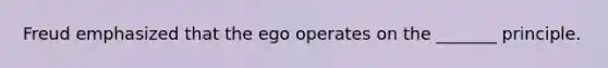 Freud emphasized that the ego operates on the _______ principle.