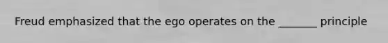 Freud emphasized that the ego operates on the _______ principle