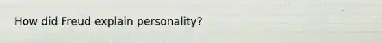 How did Freud explain personality?