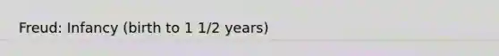 Freud: Infancy (birth to 1 1/2 years)