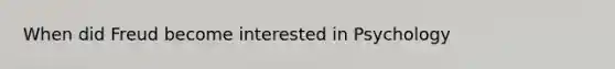 When did Freud become interested in Psychology