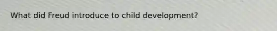 What did Freud introduce to child development?