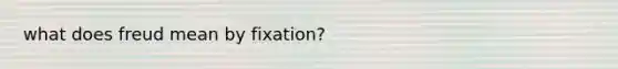 what does freud mean by fixation?