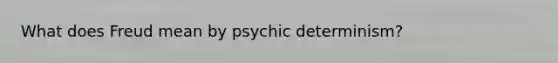 What does Freud mean by psychic determinism?