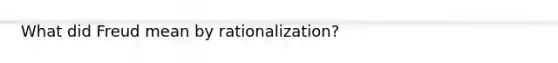 What did Freud mean by rationalization?​