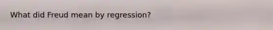 What did Freud mean by regression?