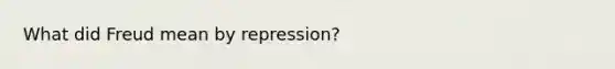 What did Freud mean by repression?​