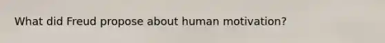 What did Freud propose about human motivation?