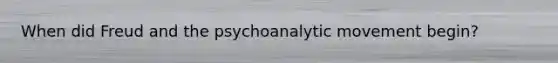 When did Freud and the psychoanalytic movement begin?