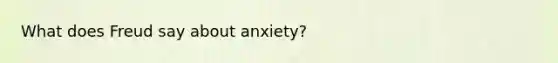 What does Freud say about anxiety?