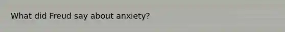 What did Freud say about anxiety?