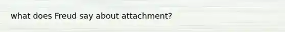 what does Freud say about attachment?