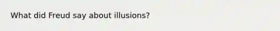 What did Freud say about illusions?