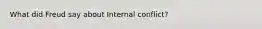 What did Freud say about Internal conflict?