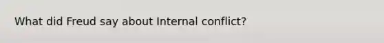 What did Freud say about Internal conflict?