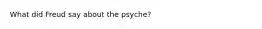 What did Freud say about the psyche?