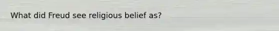 What did Freud see religious belief as?