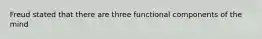 Freud stated that there are three functional components of the mind