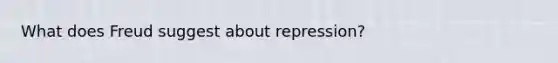 What does Freud suggest about repression?