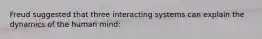 Freud suggested that three interacting systems can explain the dynamics of the human mind: