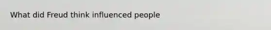 What did Freud think influenced people