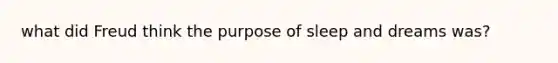 what did Freud think the purpose of sleep and dreams was?