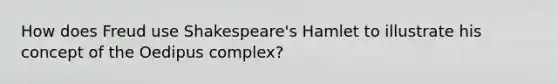 How does Freud use Shakespeare's Hamlet to illustrate his concept of the Oedipus complex?