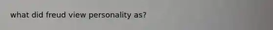 what did freud view personality as?