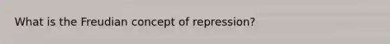 What is the Freudian concept of repression?