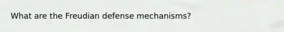 What are the Freudian defense mechanisms?